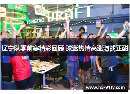 辽宁队季前赛精彩回顾 球迷热情高涨激战正酣